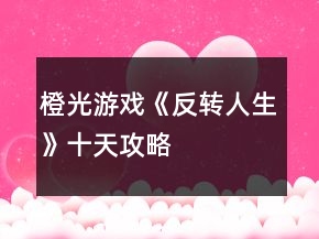 橙光游戲《反轉(zhuǎn)人生》十天攻略