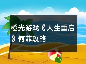 橙光游戲《人生重啟》何菲攻略
