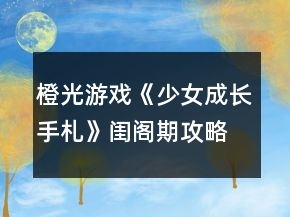 橙光游戲《少女成長手札》閨閣期攻略