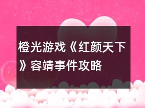 橙光游戲《紅顏天下》容靖事件攻略