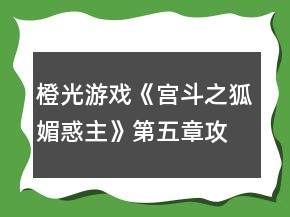 橙光游戲《宮斗之狐媚惑主》第五章攻略