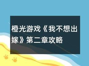 橙光游戲《我不想出嫁》第二章攻略