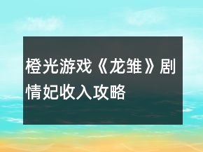 橙光游戲《龍雛》劇情妃收入攻略