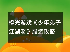 橙光游戲《少年弟子江湖老》服裝攻略
