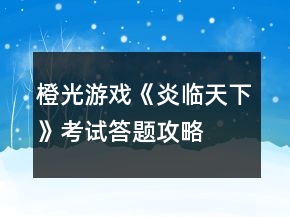 橙光游戲《炎臨天下》考試答題攻略