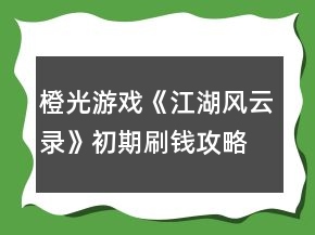 橙光游戲《江湖風(fēng)云錄》初期刷錢攻略