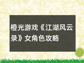 橙光游戲《江湖風(fēng)云錄》女角色攻略