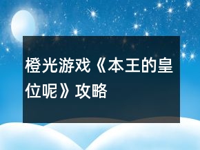 橙光游戲《本王的皇位呢》攻略