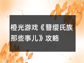 橙光游戲《簪纓氏族那些事兒》攻略