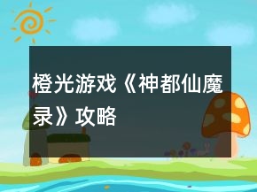 橙光游戲《神都仙魔錄》攻略