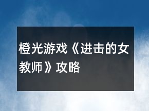 橙光游戲《進(jìn)擊的女教師》攻略
