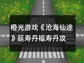 橙光游戲《滄海仙途》延壽丹福壽丹攻略
