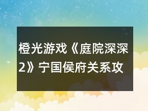 橙光游戲《庭院深深2》寧國(guó)侯府關(guān)系攻略