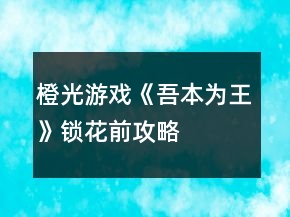 橙光游戲《吾本為王》鎖花前攻略