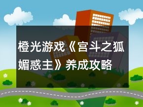 橙光游戲《宮斗之狐媚惑主》養(yǎng)成攻略