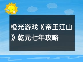 橙光游戲《帝王江山》乾元七年攻略