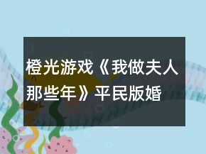 橙光游戲《我做夫人那些年》平民版婚前攻略