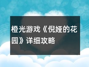 橙光游戲《倪婭的花園》詳細攻略