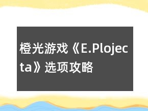 橙光游戲《E.Plojecta》選項(xiàng)攻略
