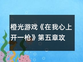 橙光游戲《在我心上開(kāi)一槍》第五章攻略
