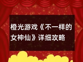 橙光游戲《不一樣的女神仙》詳細攻略