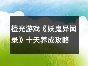 橙光游戲《妖鬼異聞錄》十天養(yǎng)成攻略