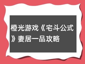 橙光游戲《宅斗公式》妻居一品攻略