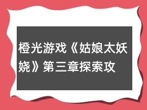 橙光游戲《姑娘太妖嬈》第三章探索攻略