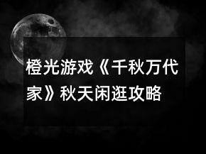 橙光游戲《千秋萬(wàn)代家》秋天閑逛攻略