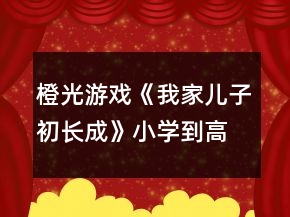 橙光游戲《我家兒子初長成》小學(xué)到高一攻略