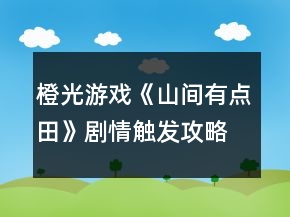 橙光游戲《山間有點(diǎn)田》劇情觸發(fā)攻略