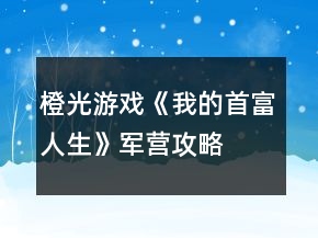 橙光游戲《我的首富人生》軍營攻略