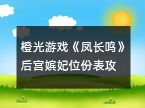 橙光游戲《鳳長鳴》后宮嬪妃位份表攻略