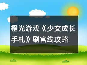 橙光游戲《少女成長(zhǎng)手札》刷宮線攻略