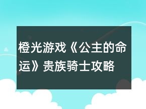 橙光游戲《公主的命運(yùn)》貴族騎士攻略