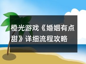 橙光游戲《婚姻有點(diǎn)甜》詳細(xì)流程攻略