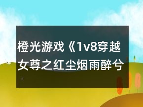橙光游戲《1v8穿越女尊之紅塵煙雨醉兮然》忘夕樓攻略