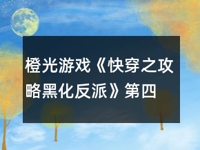 橙光游戲《快穿之攻略黑化反派》第四世界攻略