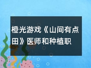 橙光游戲《山間有點(diǎn)田》醫(yī)師和種植職業(yè)攻略