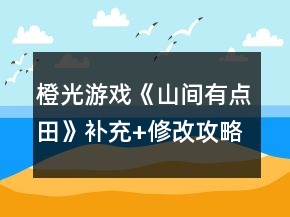 橙光游戲《山間有點田》補充+修改攻略
