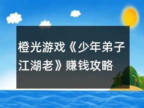 橙光游戲《少年弟子江湖老》賺錢攻略
