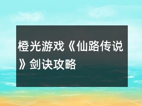 橙光游戲《仙路傳說》劍訣攻略