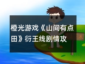 橙光游戲《山間有點田》衍王線劇情攻略