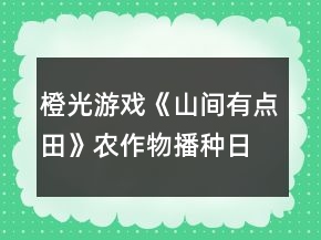 橙光游戲《山間有點田》農(nóng)作物播種日攻略