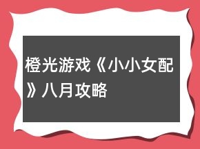 橙光游戲《小小女配》八月攻略