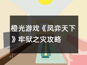 橙光游戲《鳳弈天下》牢獄之災(zāi)攻略