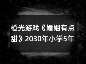 橙光游戲《婚姻有點(diǎn)甜》2030年（小學(xué)5年級(jí)）攻略