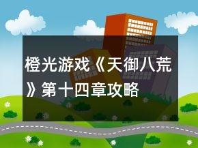 橙光游戲《天御八荒》第十四章攻略