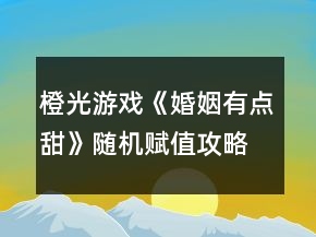 橙光游戲《婚姻有點(diǎn)甜》隨機(jī)賦值攻略