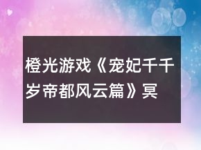 橙光游戲《寵妃千千歲帝都風(fēng)云篇》冥線be2一眼萬年番外地圖探索攻略